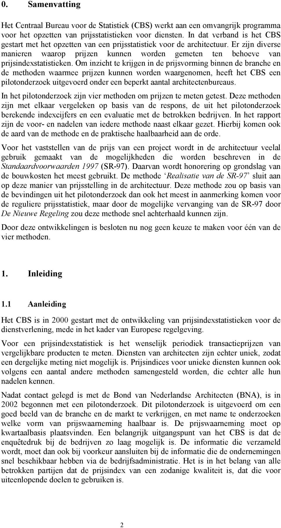 Om inzicht te krijgen in de prijsvorming binnen de branche en de methoden waarmee prijzen kunnen worden waargenomen, heeft het CBS een pilotonderzoek uitgevoerd onder een beperkt aantal