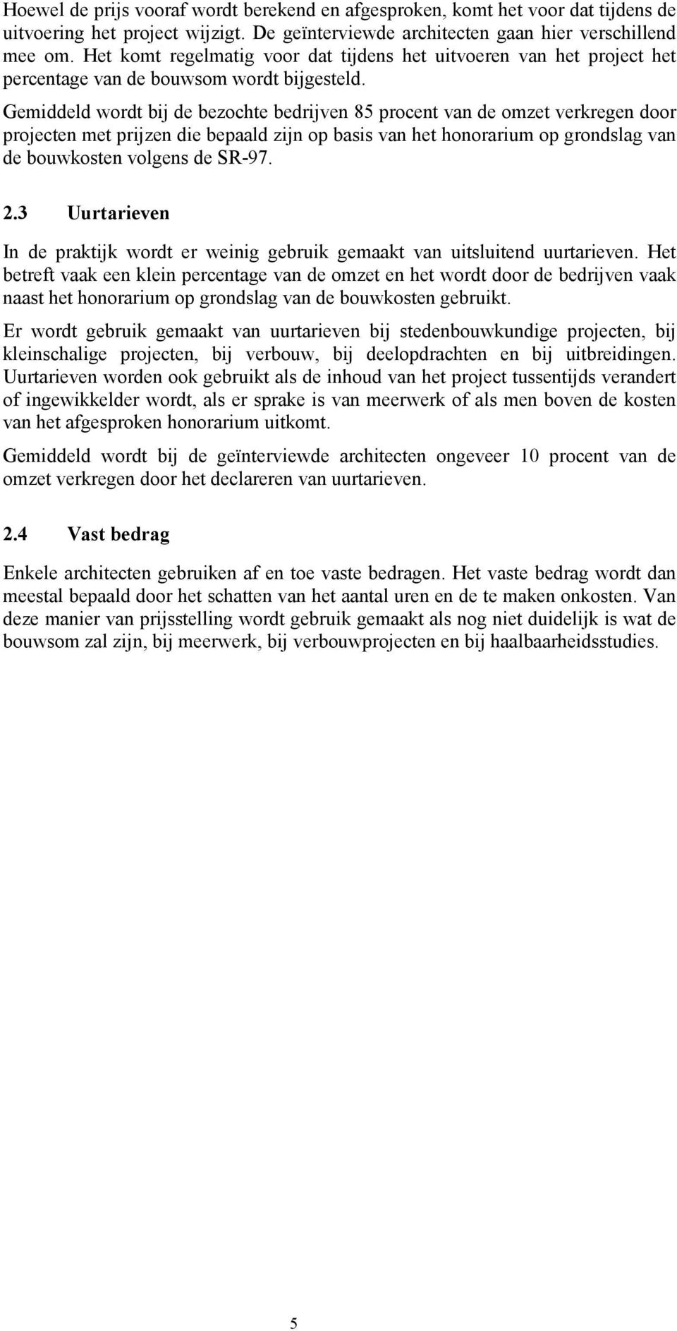 Gemiddeld wordt bij de bezochte bedrijven 85 procent van de omzet verkregen door projecten met prijzen die bepaald zijn op basis van het honorarium op grondslag van de bouwkosten volgens de SR-97. 2.