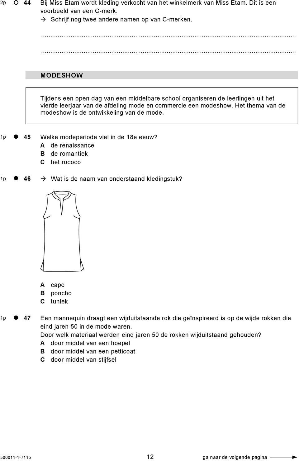 Het thema van de modeshow is de ontwikkeling van de mode. 1p 45 1p 46 Welke modeperiode viel in de 18e eeuw? A de renaissance B de romantiek C het rococo Wat is de naam van onderstaand kledingstuk?