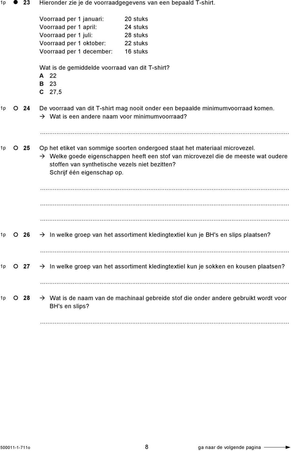 T-shirt? A 22 B 23 C 27,5 1p 24 De voorraad van dit T-shirt mag nooit onder een bepaalde minimumvoorraad komen. Wat is een andere naam voor minimumvoorraad?