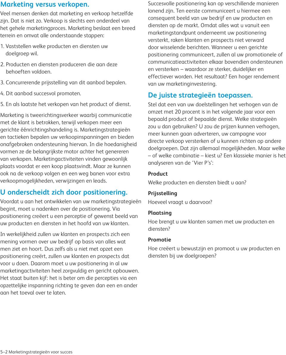 3. Concurrerende prijsstelling van dit aanbod bepalen. 4. Dit aanbod succesvol promoten. 5. En als laatste het verkopen van het product of dienst.