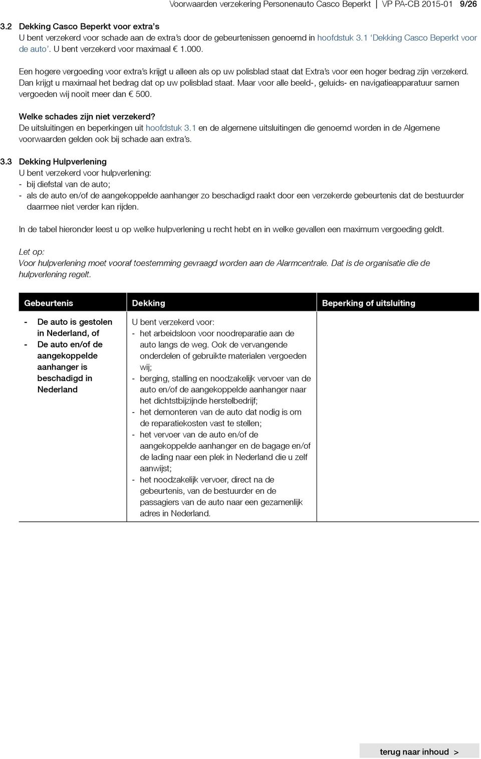 000. Een hogere vergoeding voor extra s krijgt u alleen als op uw polisblad staat dat Extra s voor een hoger bedrag zijn verzekerd. Dan krijgt u maximaal het bedrag dat op uw polisblad staat.