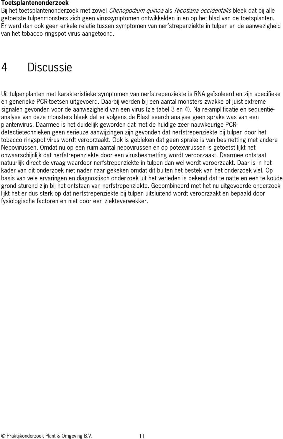 4 Discussie Uit tulpenplanten met karakteristieke symptomen van nerfstrepenziekte is RNA geïsoleerd en zijn specifieke en generieke PCR-toetsen uitgevoerd.