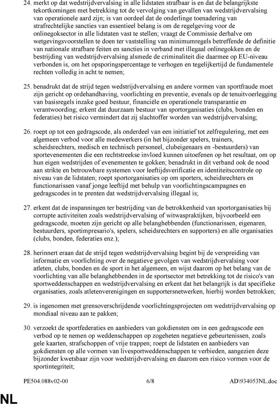 Commissie derhalve om wetgevingsvoorstellen te doen ter vaststelling van minimumregels betreffende de definitie van nationale strafbare feiten en sancties in verband met illegaal onlinegokken en de