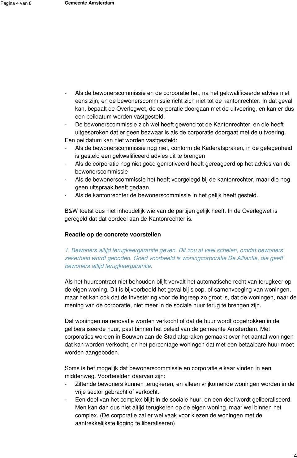 - De bewonerscommissie zich wel heeft gewend tot de Kantonrechter, en die heeft uitgesproken dat er geen bezwaar is als de corporatie doorgaat met de uitvoering.