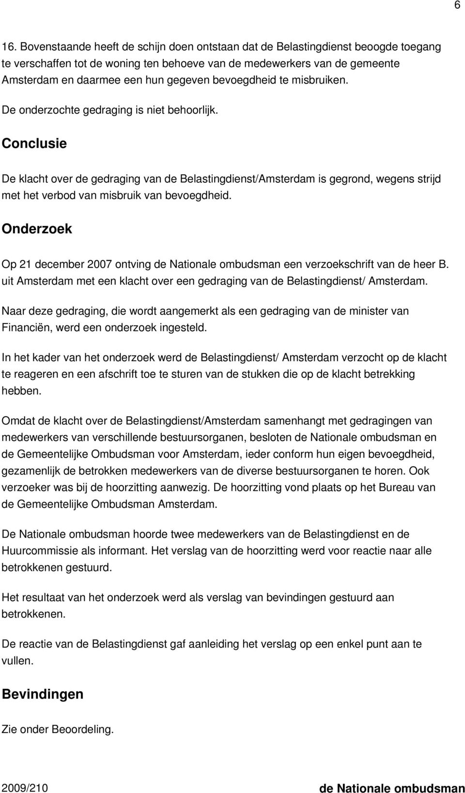 Conclusie De klacht over de gedraging van de Belastingdienst/Amsterdam is gegrond, wegens strijd met het verbod van misbruik van bevoegdheid.
