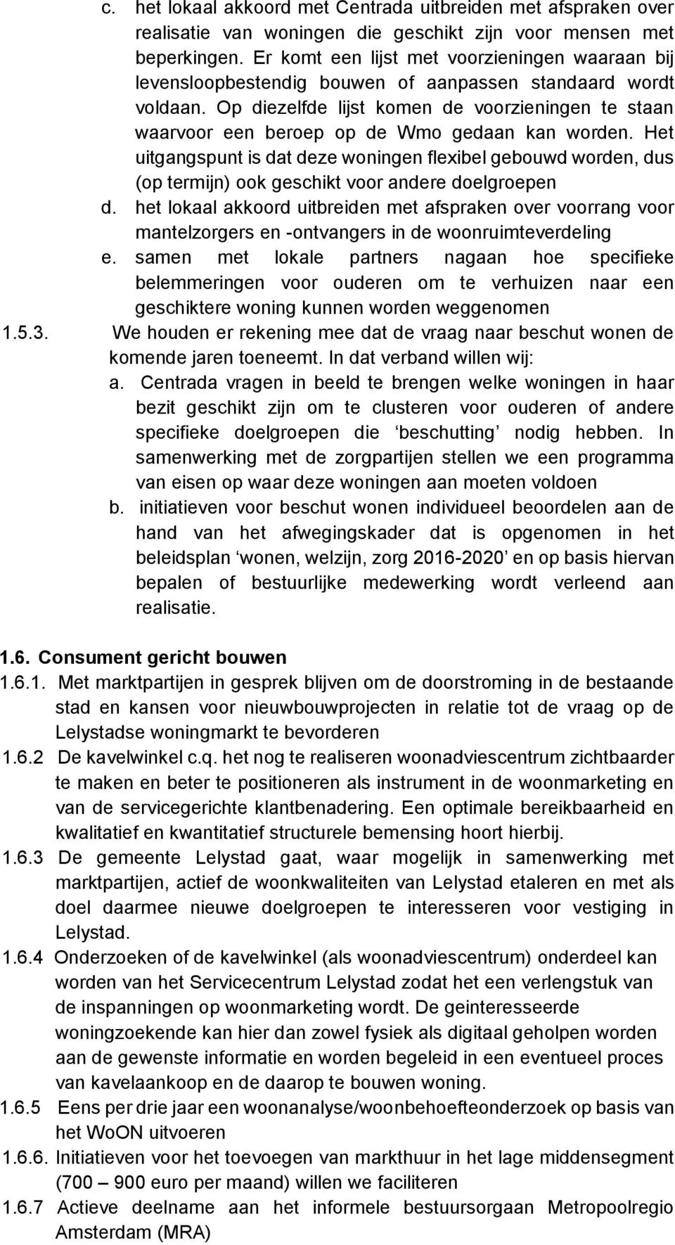 Op diezelfde lijst komen de voorzieningen te staan waarvoor een beroep op de Wmo gedaan kan worden.