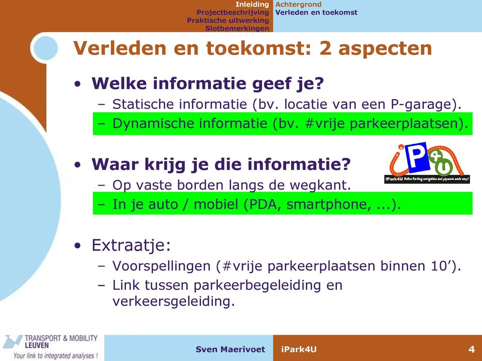 Waar krijg je die informatie? Op vaste borden langs de wegkant. In je auto / mobiel (PDA, smartphone,...).