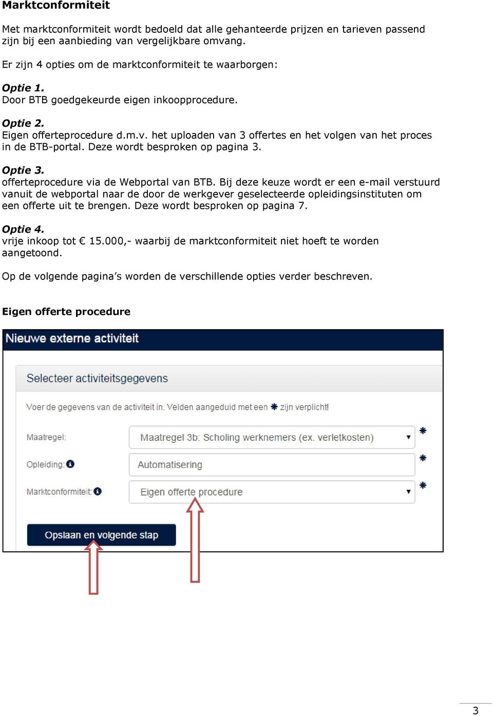 het uploaden van 3 offertes en het volgen van het proces in de BTB-portal. Deze wordt besproken op pagina 3. Optie 3. offerteprocedure via de Webportal van BTB.