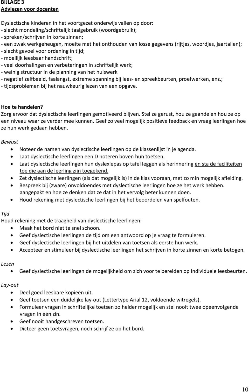 verbeteringen in schriftelijk werk; - weinig structuur in de planning van het huiswerk - negatief zelfbeeld, faalangst, extreme spanning bij lees- en spreekbeurten, proefwerken, enz.