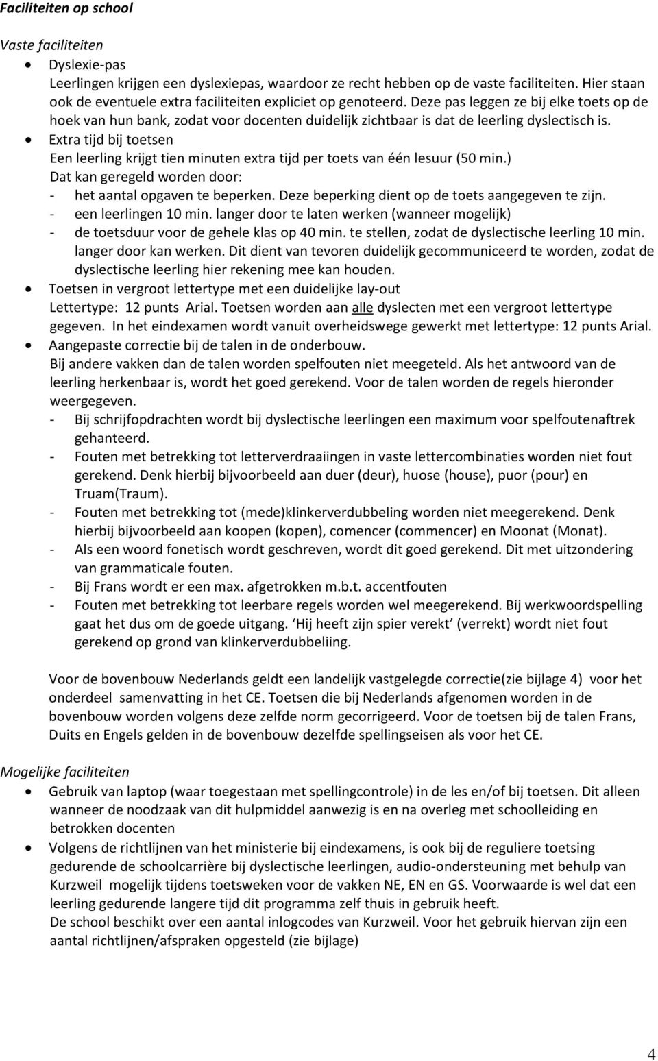 Deze pas leggen ze bij elke toets op de hoek van hun bank, zodat voor docenten duidelijk zichtbaar is dat de leerling dyslectisch is.