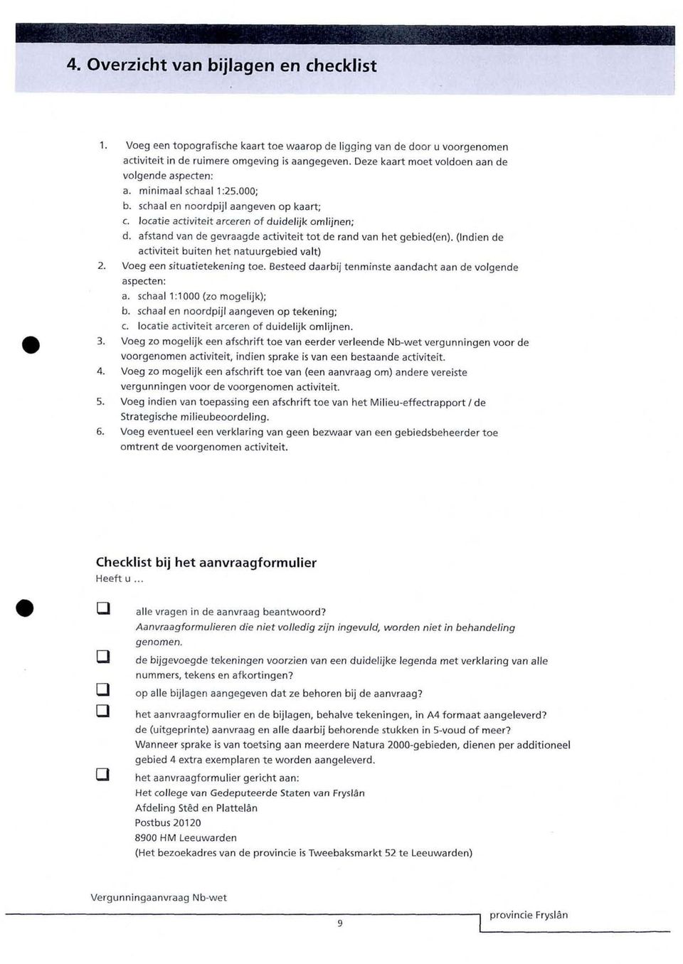 afstand van de gevraagde actvtet tot de rand van het gebed(en). (Inden de actvtet buten het natuurgebed valt) Voeg een stuatetekenng toe. Besteed daarbj tenmnste aandacht aan de volgende aspecten: a.