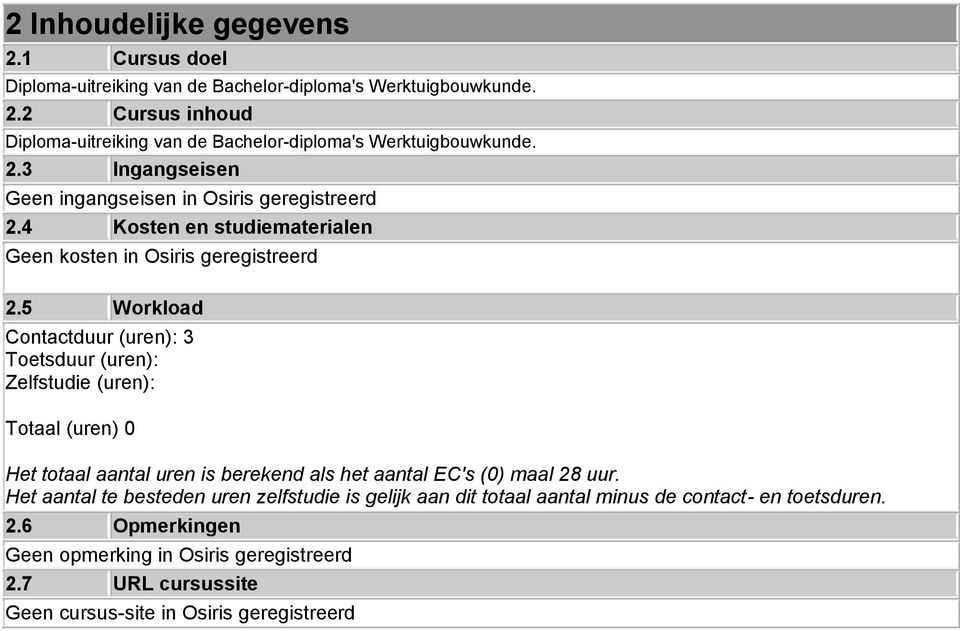 5 Workload Contactduur (uren): 3 Toetsduur (uren): Zelfstudie (uren): Totaal (uren) 0 Het totaal aantal uren is berekend als het aantal EC's (0) maal 28 uur.