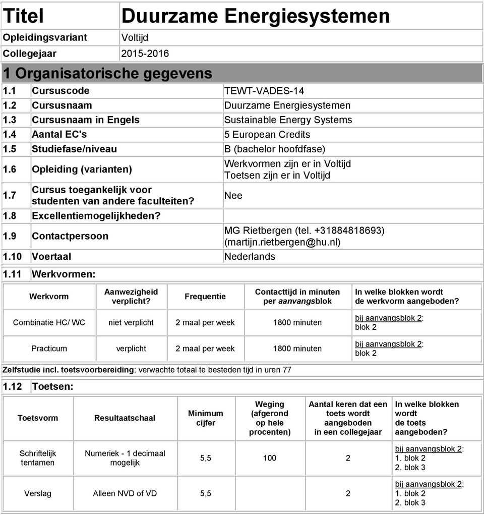 7 Cursus toegankelijk voor studenten van andere faculteiten? 1.8 Excellentiemogelijkheden? 1.9 Contactpersoon Werkvormen zijn er in Voltijd Toetsen zijn er in Voltijd Nee 1.10 Voertaal Nederlands 1.