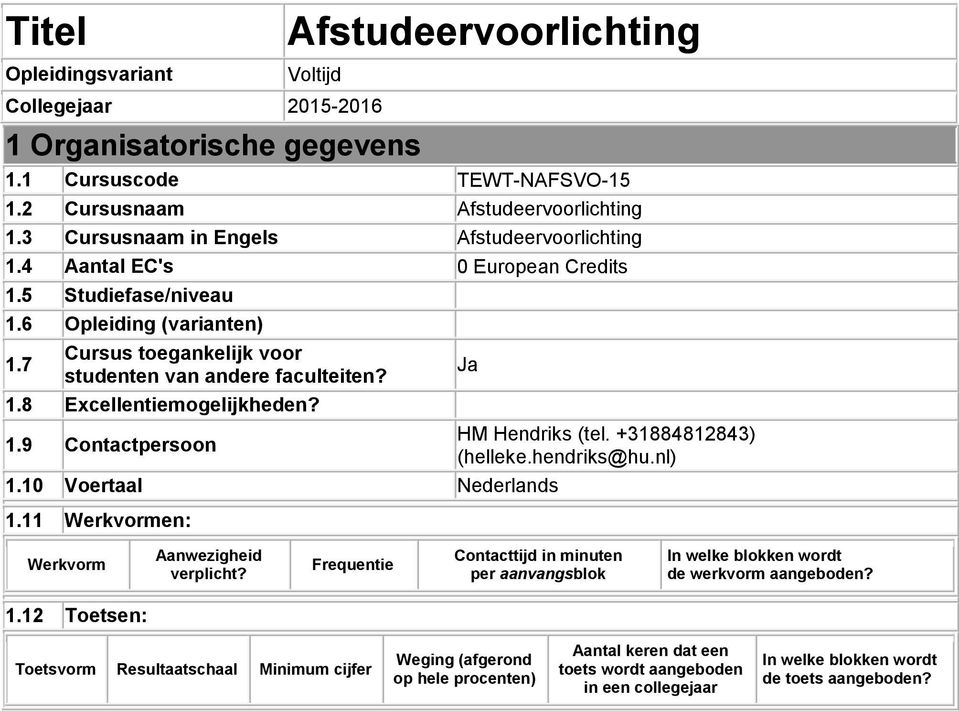 1.9 Contactpersoon 1.10 Voertaal Nederlands 1.11 Werkvormen: Ja HM Hendriks (tel. +31884812843) (helleke.hendriks@hu.nl) Werkvorm Aanwezigheid verplicht?