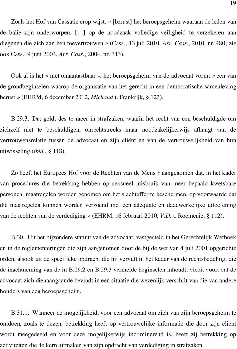 Ook al is het «niet onaantastbaar», het beroepsgeheim van de advocaat vormt «een van de grondbeginselen waarop de organisatie van het gerecht in een democratische samenleving berust» (EHRM, 6