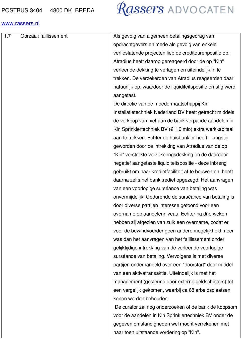 De verzekerden van Atradius reageerden daar natuurlijk op, waardoor de liquiditeitspositie ernstig werd aangetast.