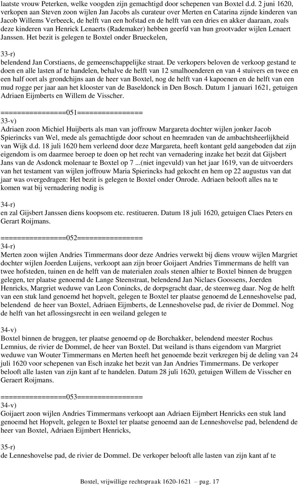 door schepenen van Boxtel d.d. 2 juni 1620, verkopen aan Steven zoon wijlen Jan Jacobs als curateur over Merten en Catarina zijnde kinderen van Jacob Willems Verbeeck, de helft van een hofstad en de