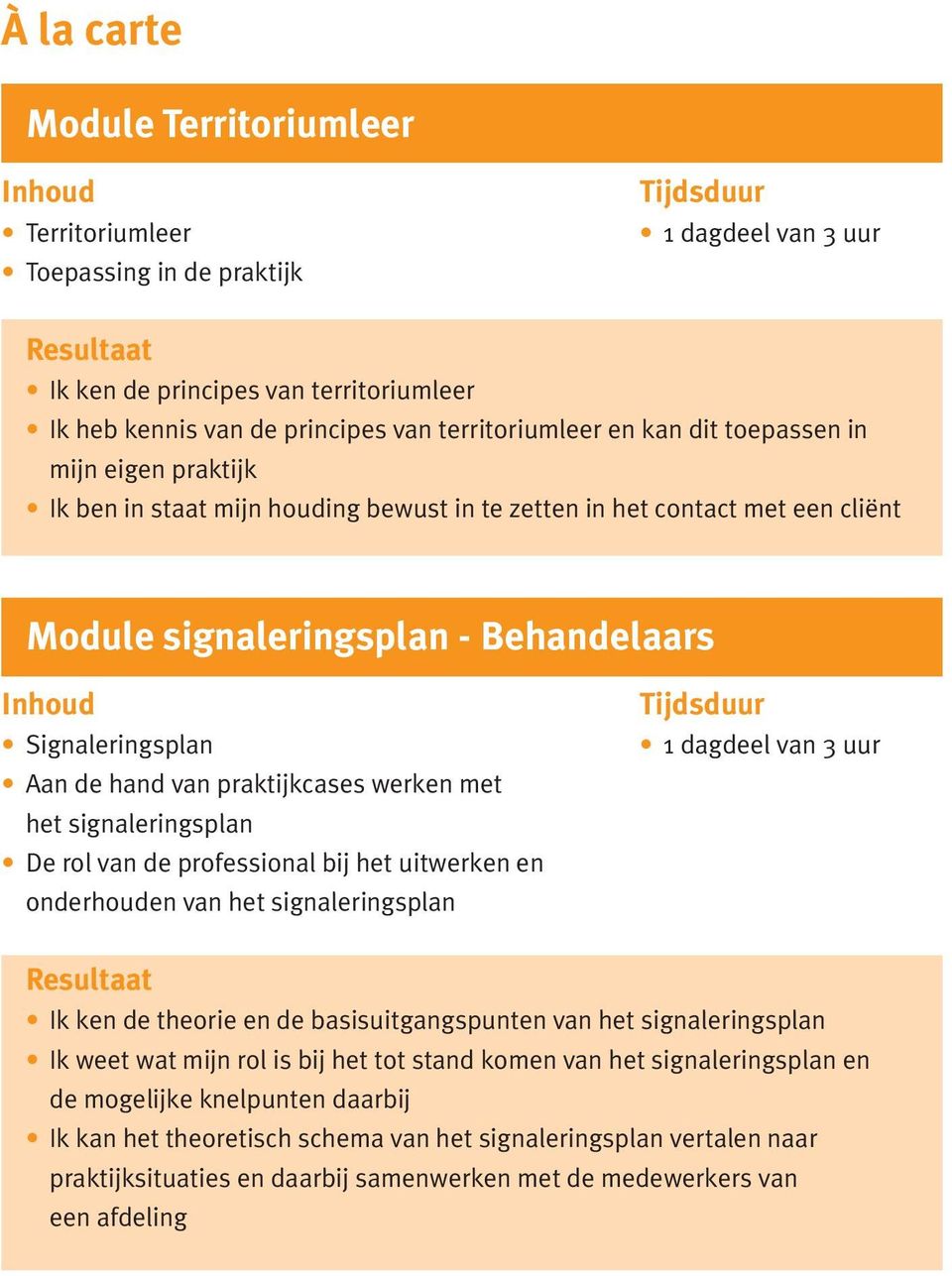 werken met het signaleringsplan De rol van de professional bij het uitwerken en onderhouden van het signaleringsplan 1 dagdeel van 3 uur Ik ken de theorie en de basisuitgangspunten van het