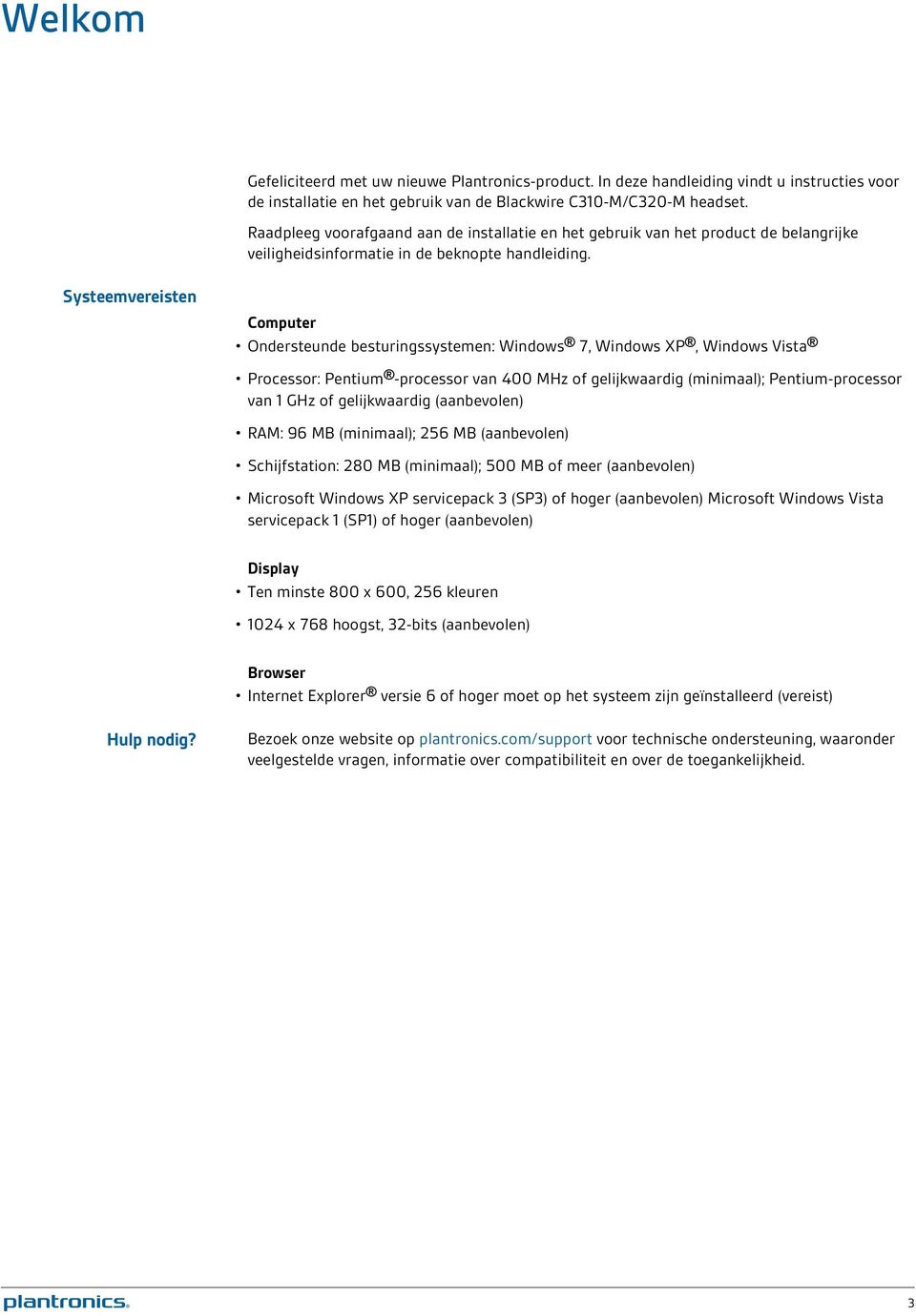 Systeemvereisten Computer Ondersteunde besturingssystemen: Windows 7, Windows XP, Windows Vista Processor: Pentium -processor van 400 MHz of gelijkwaardig (minimaal); Pentium-processor van 1 GHz of