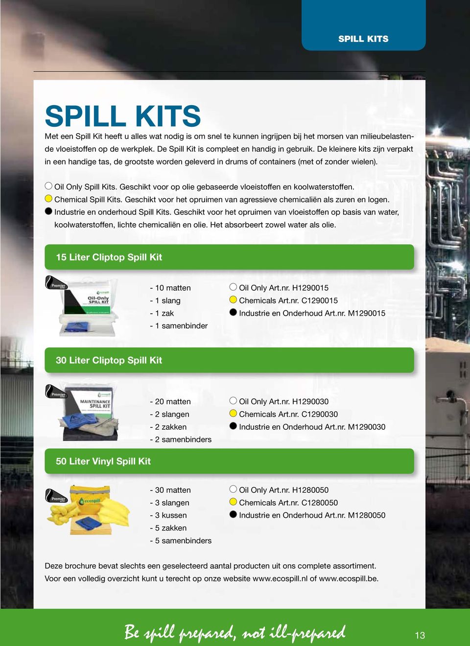 Geschikt voor op olie gebaseerde vloeistoffen en koolwaterstoffen. Chemical Spill Kits. Geschikt voor het opruimen van agressieve chemicaliën als zuren en logen. Industrie en onderhoud Spill Kits.