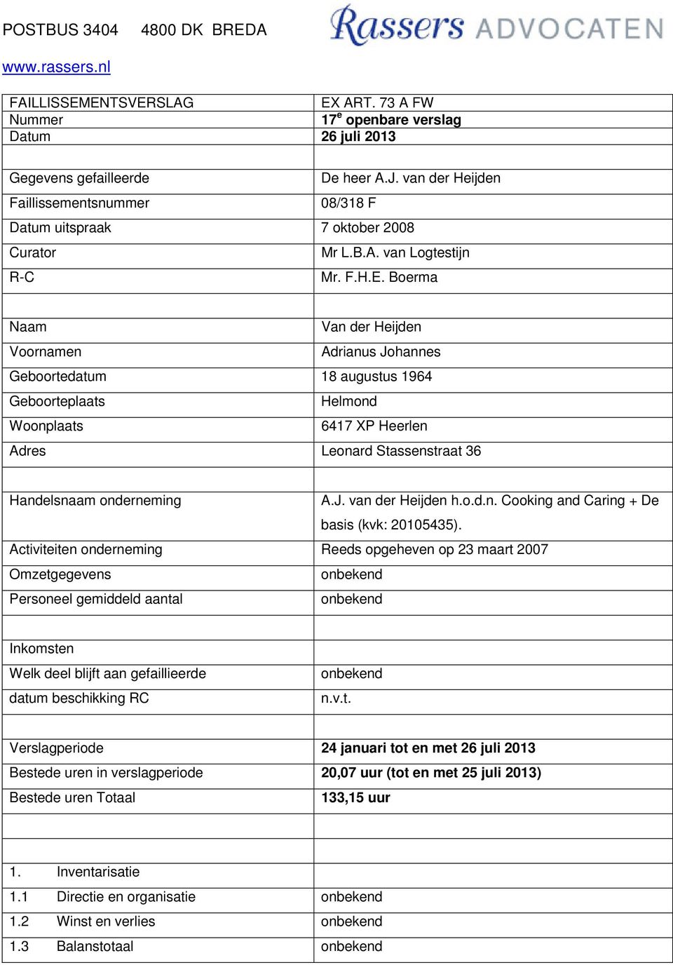 Boerma Naam Van der Heijden Voornamen Adrianus Johannes Geboortedatum 18 augustus 1964 Geboorteplaats Helmond Woonplaats 6417 XP Heerlen Adres Leonard Stassenstraat 36 Handelsnaam onderneming A.J. van der Heijden h.