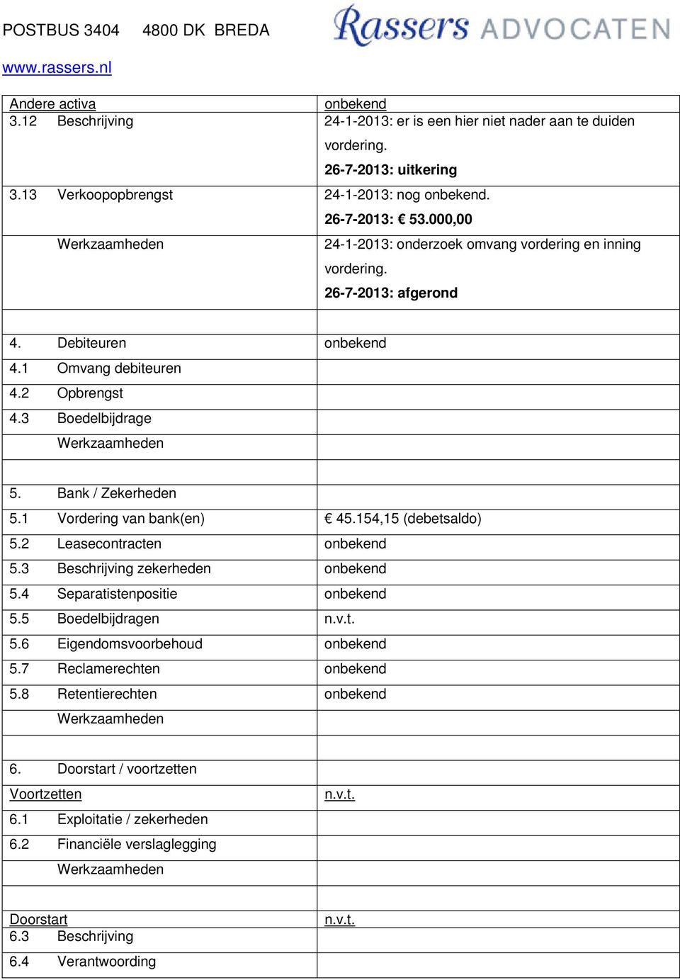 Bank / Zekerheden 5.1 Vordering van bank(en) 45.154,15 (debetsaldo) 5.2 Leasecontracten 5.3 Beschrijving zekerheden 5.4 Separatistenpositie 5.5 Boedelbijdragen 5.