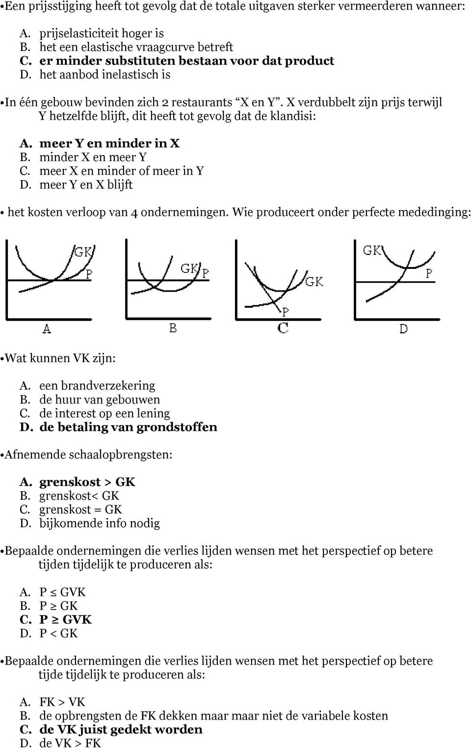 X verdubbelt zijn prijs terwijl Y hetzelfde blijft, dit heeft tot gevolg dat de klandisi: A. meer Y en minder in X B. minder X en meer Y C. meer X en minder of meer in Y D.