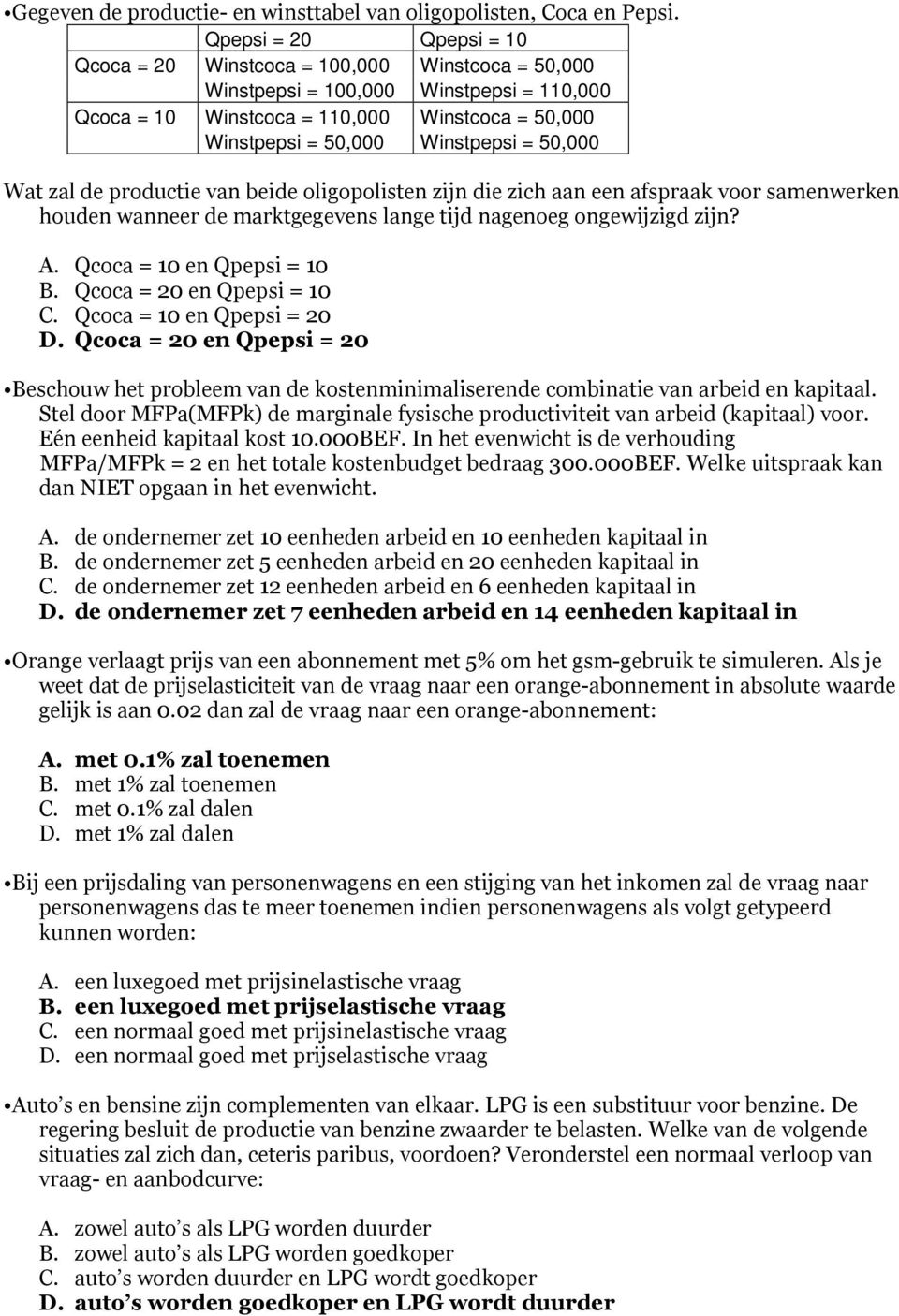 50,000 Wat zal de productie van beide oligopolisten zijn die zich aan een afspraak voor samenwerken houden wanneer de marktgegevens lange tijd nagenoeg ongewijzigd zijn? A.