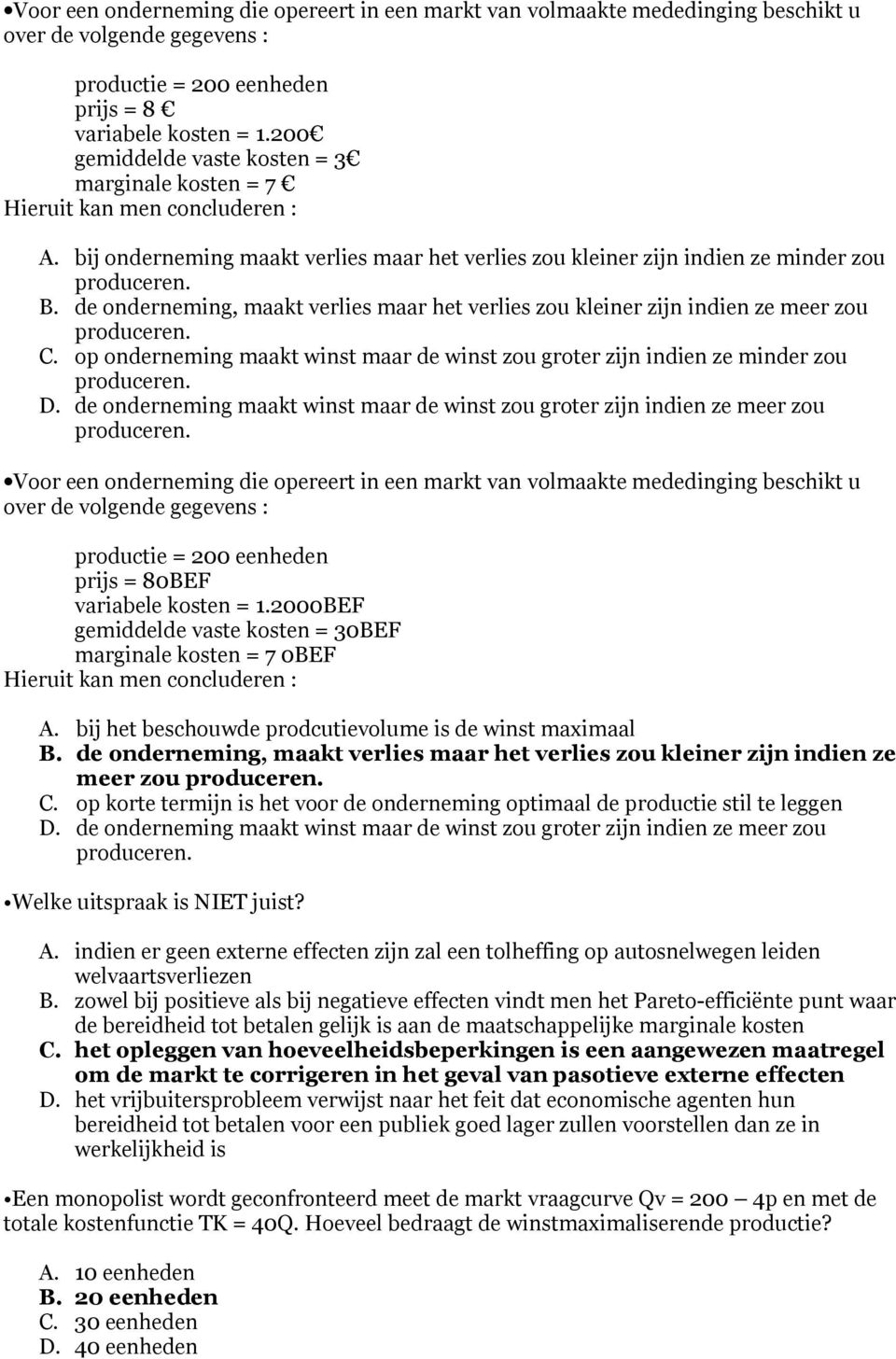 de onderneming, maakt verlies maar het verlies zou kleiner zijn indien ze meer zou produceren. C. op onderneming maakt winst maar de winst zou groter zijn indien ze minder zou produceren. D.