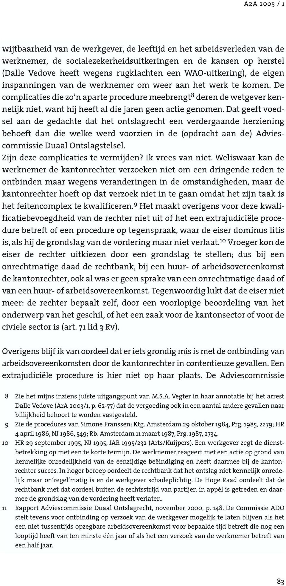 De complicaties die zo n aparte procedure meebrengt 8 deren de wetgever kennelijk niet, want hij heeft al die jaren geen actie genomen.