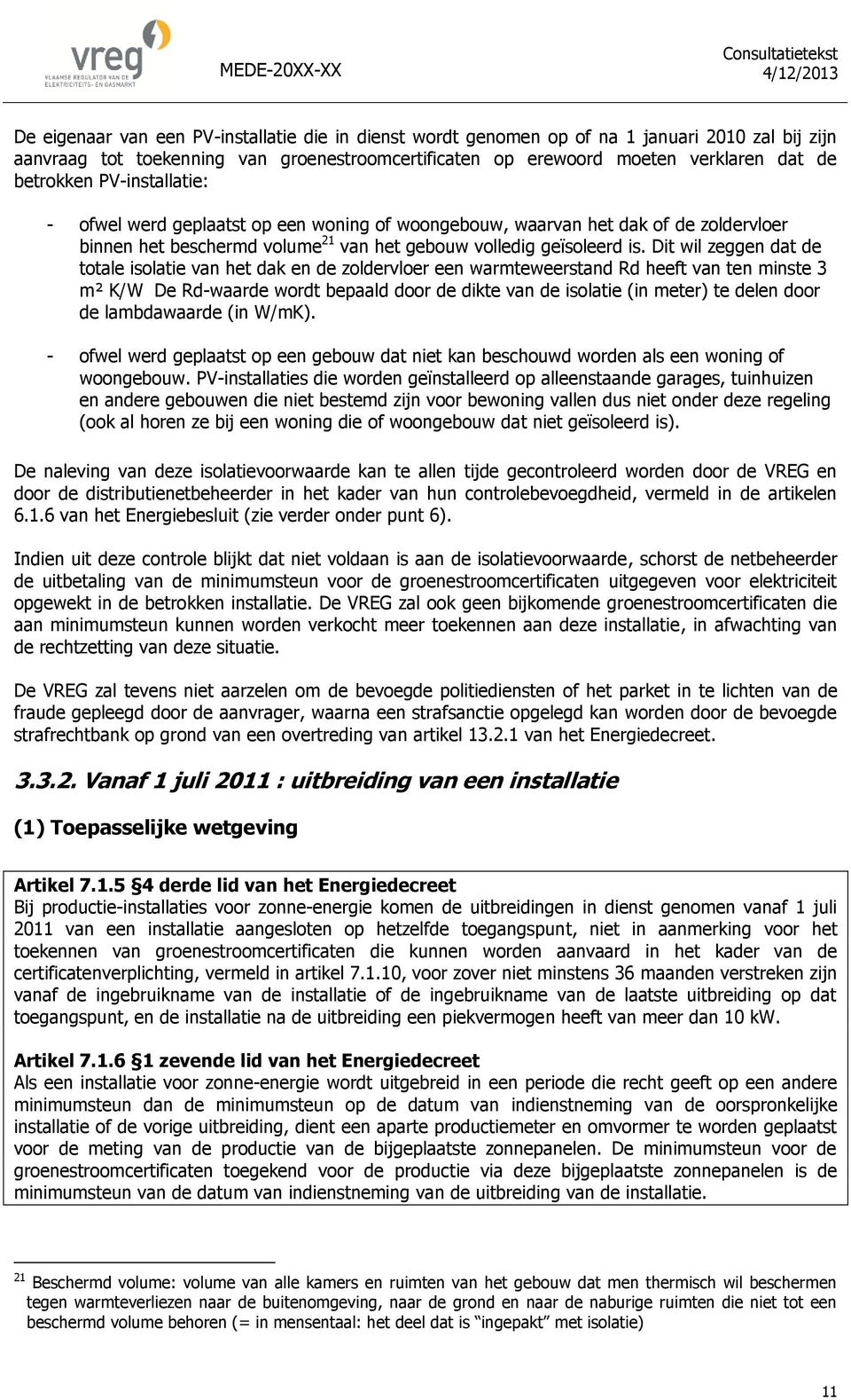 Dit wil zeggen dat de totale isolatie van het dak en de zoldervloer een warmteweerstand Rd heeft van ten minste 3 m² K/W De Rd-waarde wordt bepaald door de dikte van de isolatie (in meter) te delen