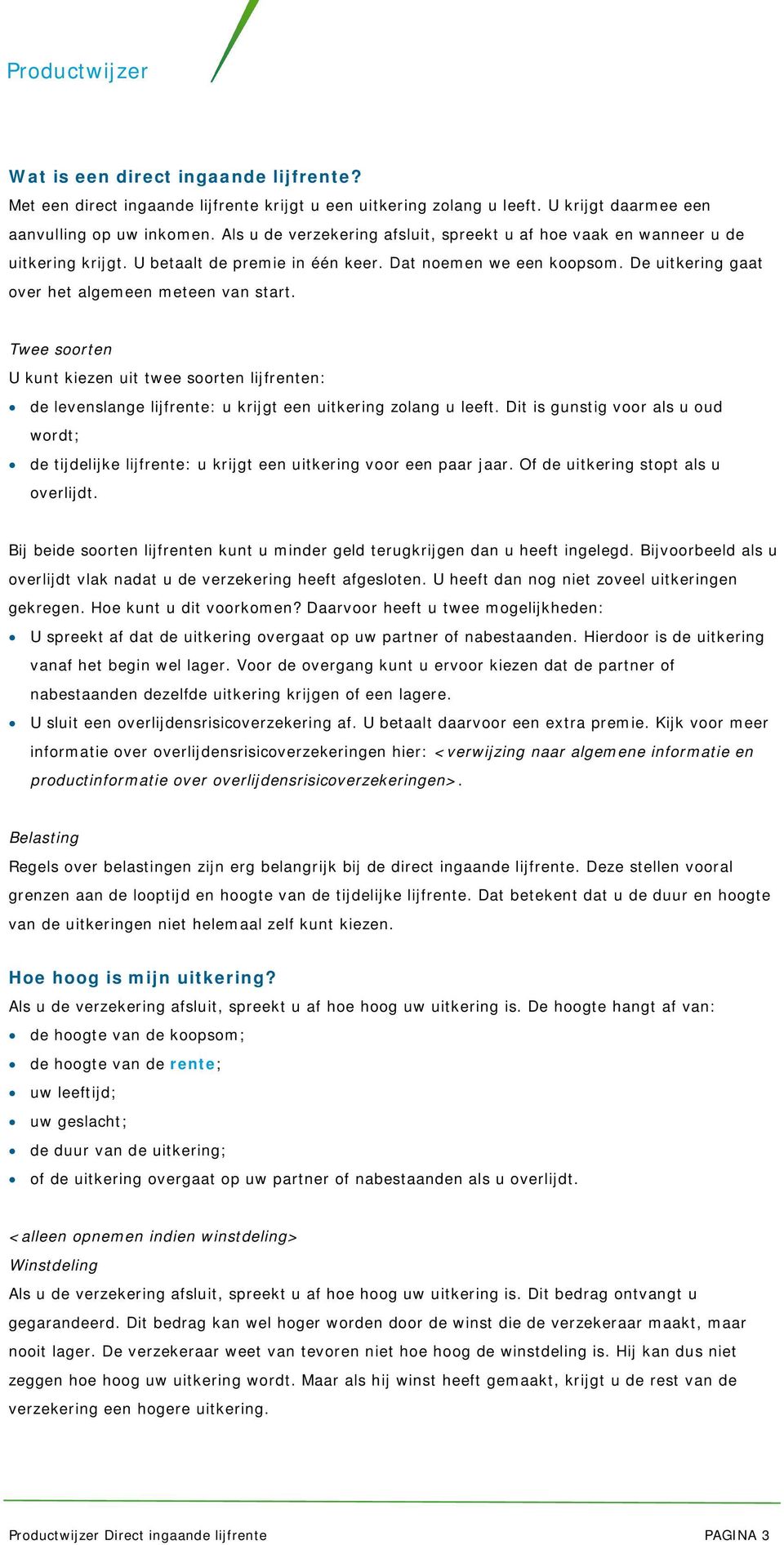 Twee soorten U kunt kiezen uit twee soorten lijfrenten: de levenslange lijfrente: u krijgt een uitkering zolang u leeft.