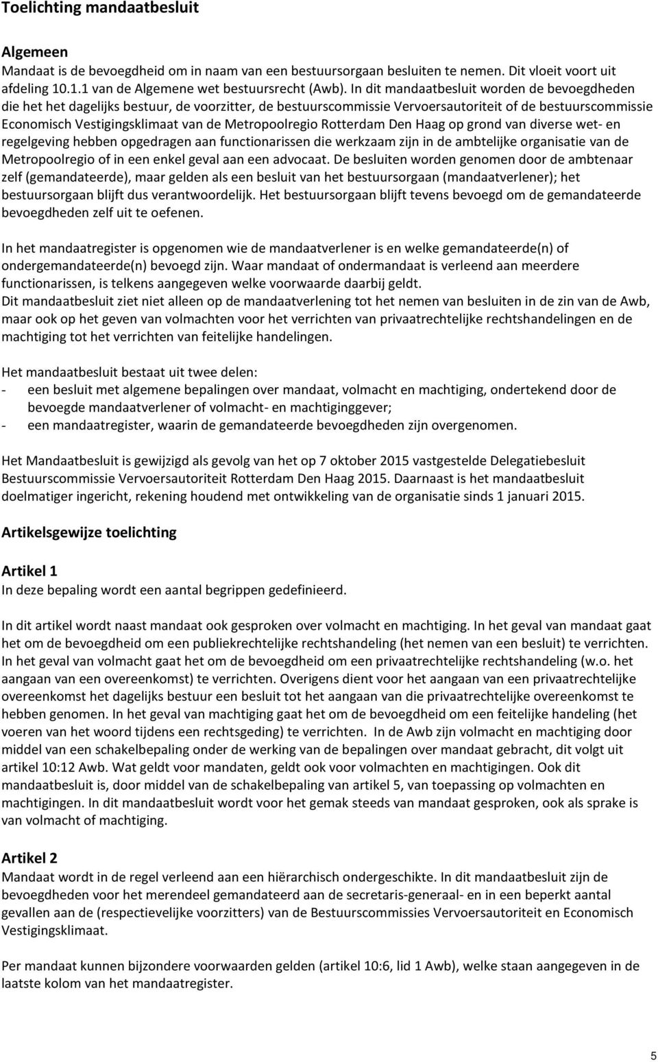 Metropoolregio Rotterdam Den Haag op grond van diverse wet- en regelgeving hebben opgedragen aan functionarissen die werkzaam zijn in de ambtelijke organisatie van de Metropoolregio of in een enkel