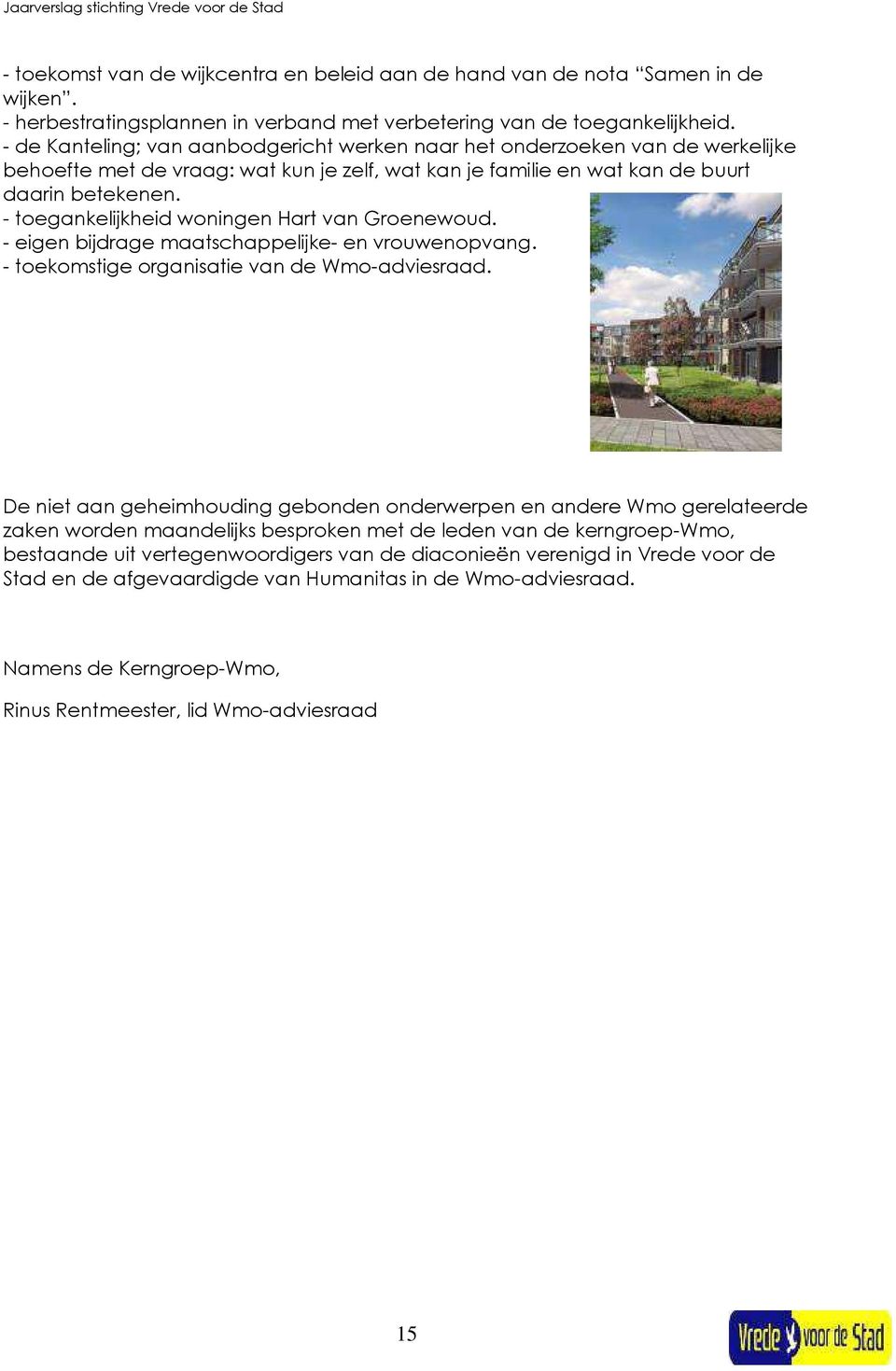 - toegankelijkheid woningen Hart van Groenewoud. - eigen bijdrage maatschappelijke- en vrouwenopvang. - toekomstige organisatie van de Wmo-adviesraad.