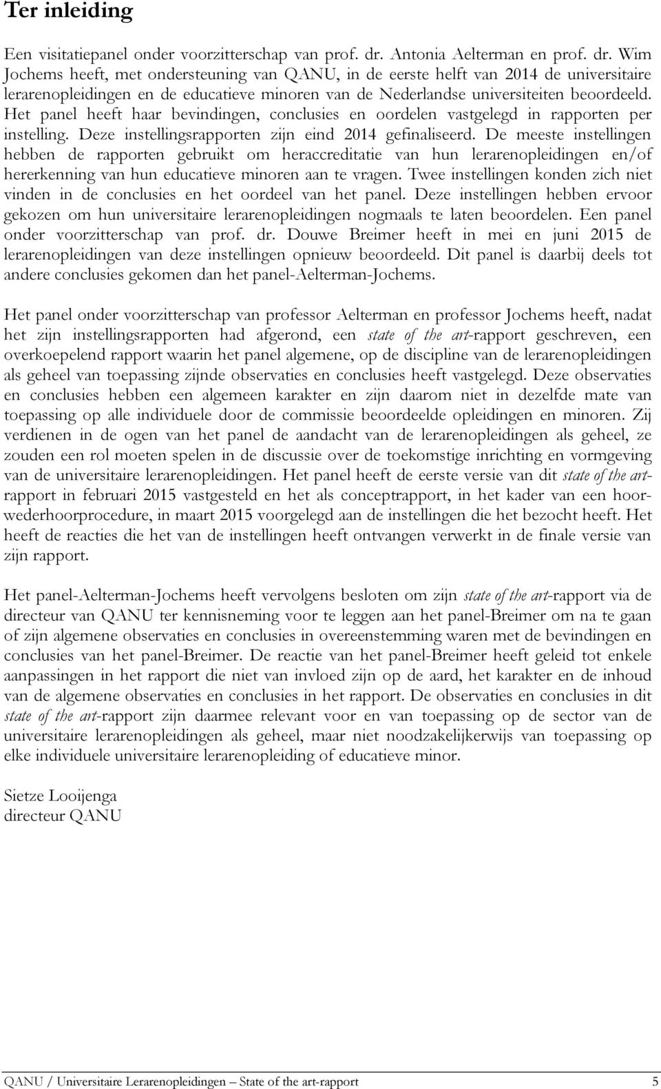 Wim Jochems heeft, met ondersteuning van QANU, in de eerste helft van 2014 de universitaire lerarenopleidingen en de educatieve minoren van de Nederlandse universiteiten beoordeeld.