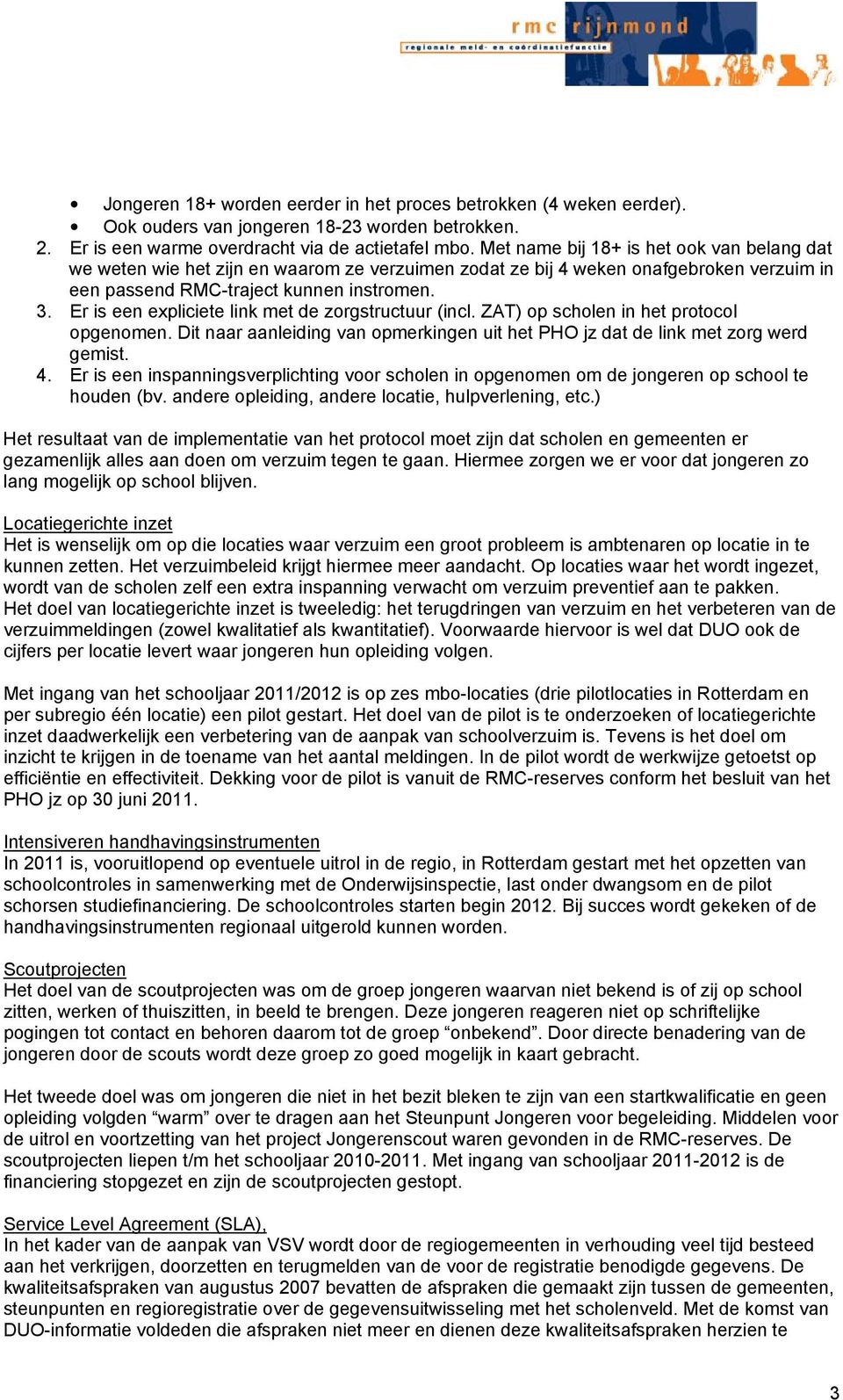 Er is een expliciete link met de zorgstructuur (incl. ZAT) op scholen in het protocol opgenomen. Dit naar aanleiding van opmerkingen uit het PHO jz dat de link met zorg werd gemist. 4.