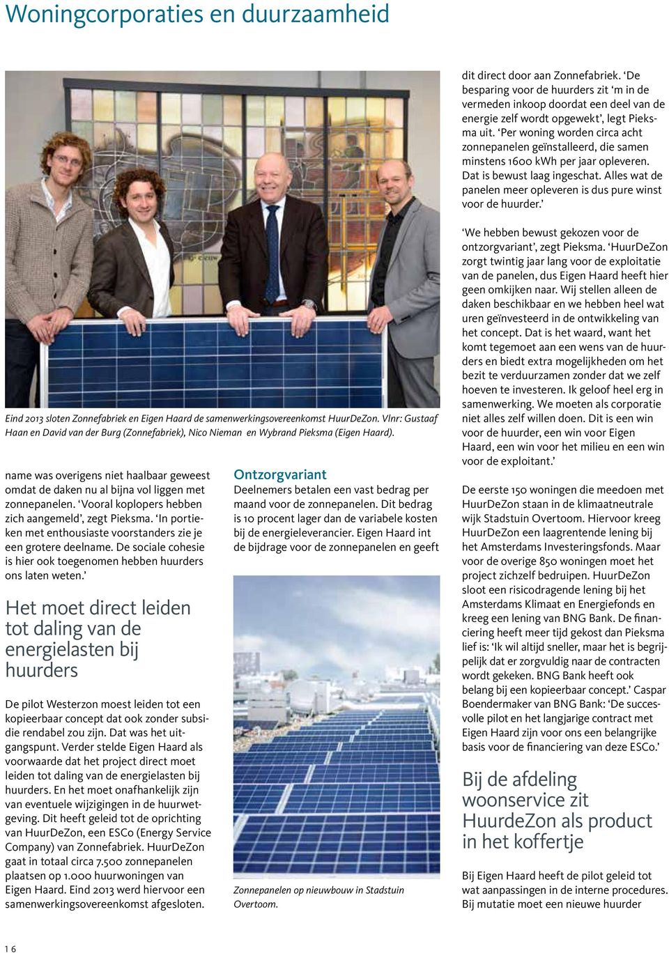 Alles wat de panelen meer opleveren is dus pure winst voor de huurder. Eind 2013 sloten Zonnefabriek en Eigen Haard de samenwerkingsovereenkomst HuurDeZon.