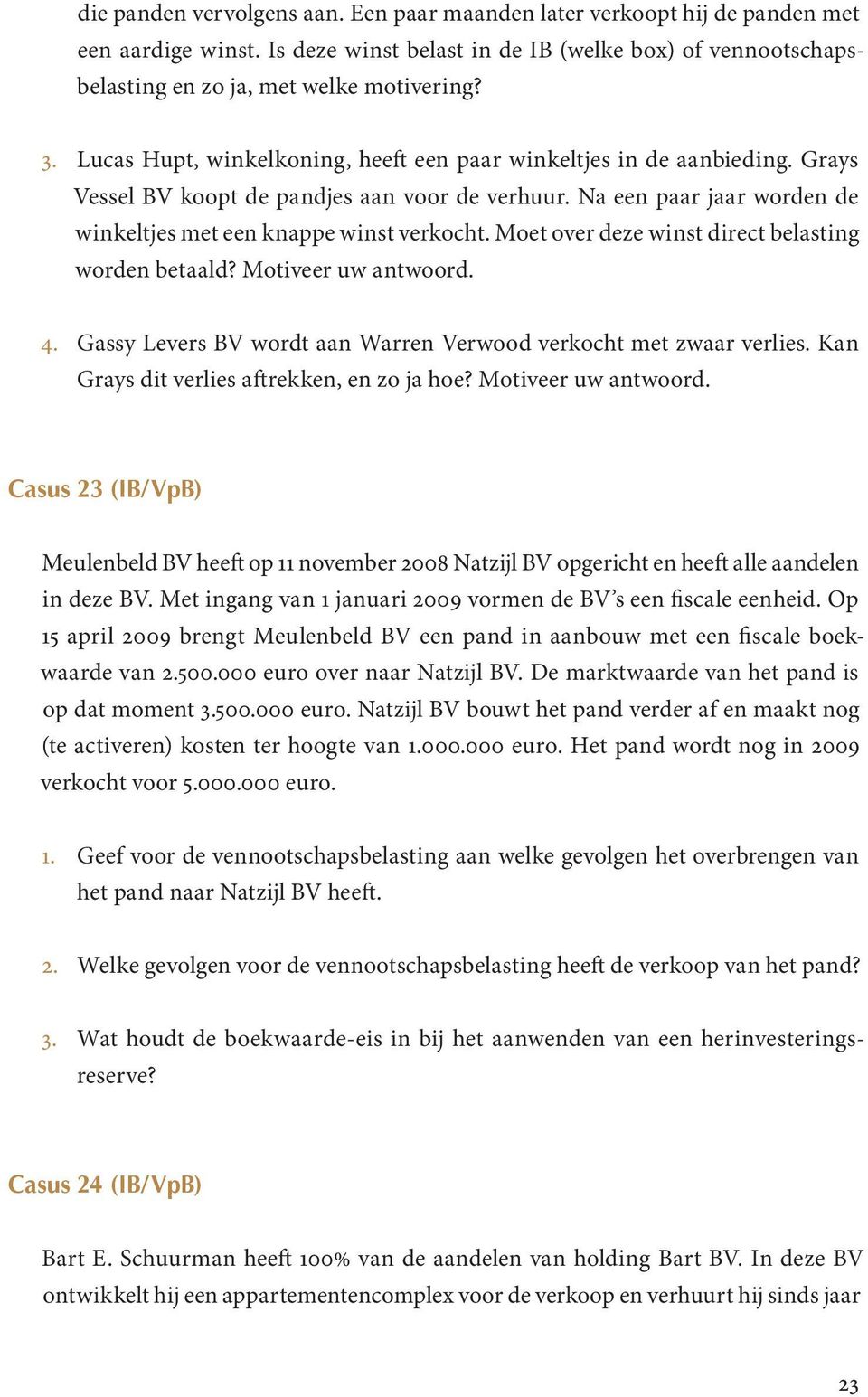 Moet over deze winst direct belasting worden betaald? Motiveer uw antwoord. 4. Gassy Levers BV wordt aan Warren Verwood verkocht met zwaar verlies. Kan Grays dit verlies aftrekken, en zo ja hoe?