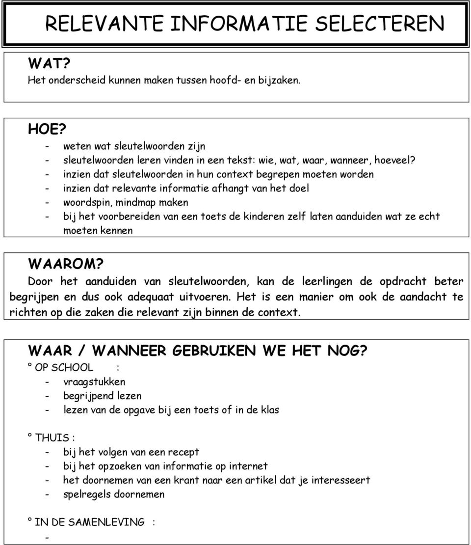 - inzien dat sleutelwoorden in hun context begrepen moeten worden - inzien dat relevante informatie afhangt van het doel - woordspin, mindmap maken - bij het voorbereiden van een toets de kinderen