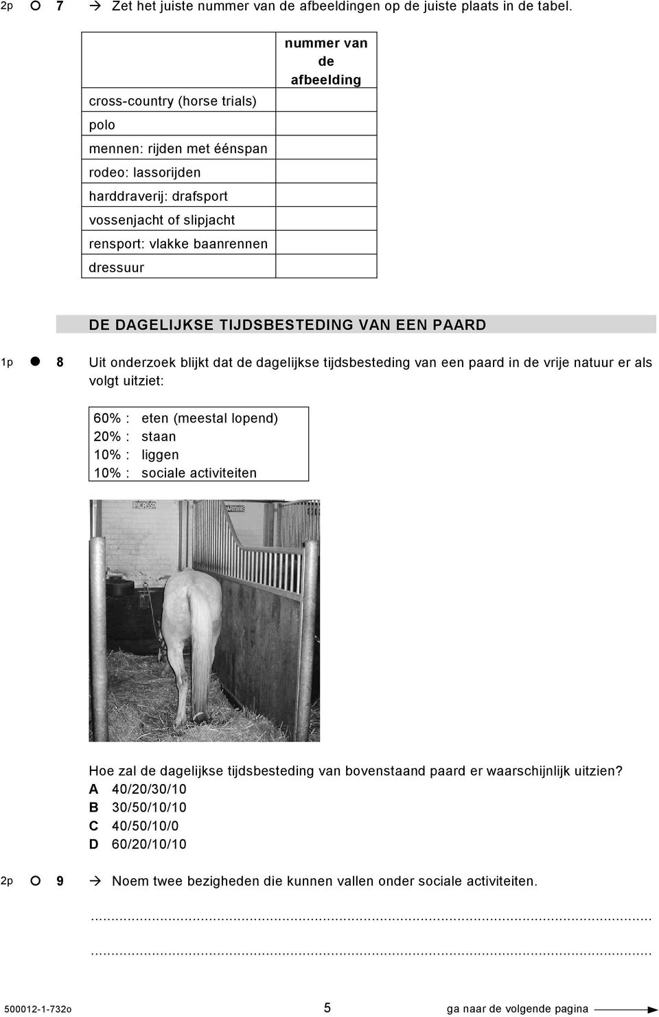 DE DAGELIJKSE TIJDSBESTEDING VAN EEN PAARD 1p 8 Uit onderzoek blijkt dat de dagelijkse tijdsbesteding van een paard in de vrije natuur er als volgt uitziet: 60% : eten (meestal lopend) 20% :