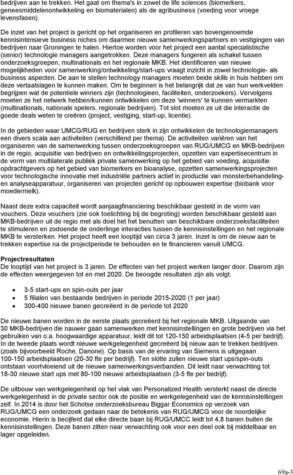 Groningen te halen. Hiertoe worden voor het project een aantal specialistische (senior) technologie managers aangetrokken.