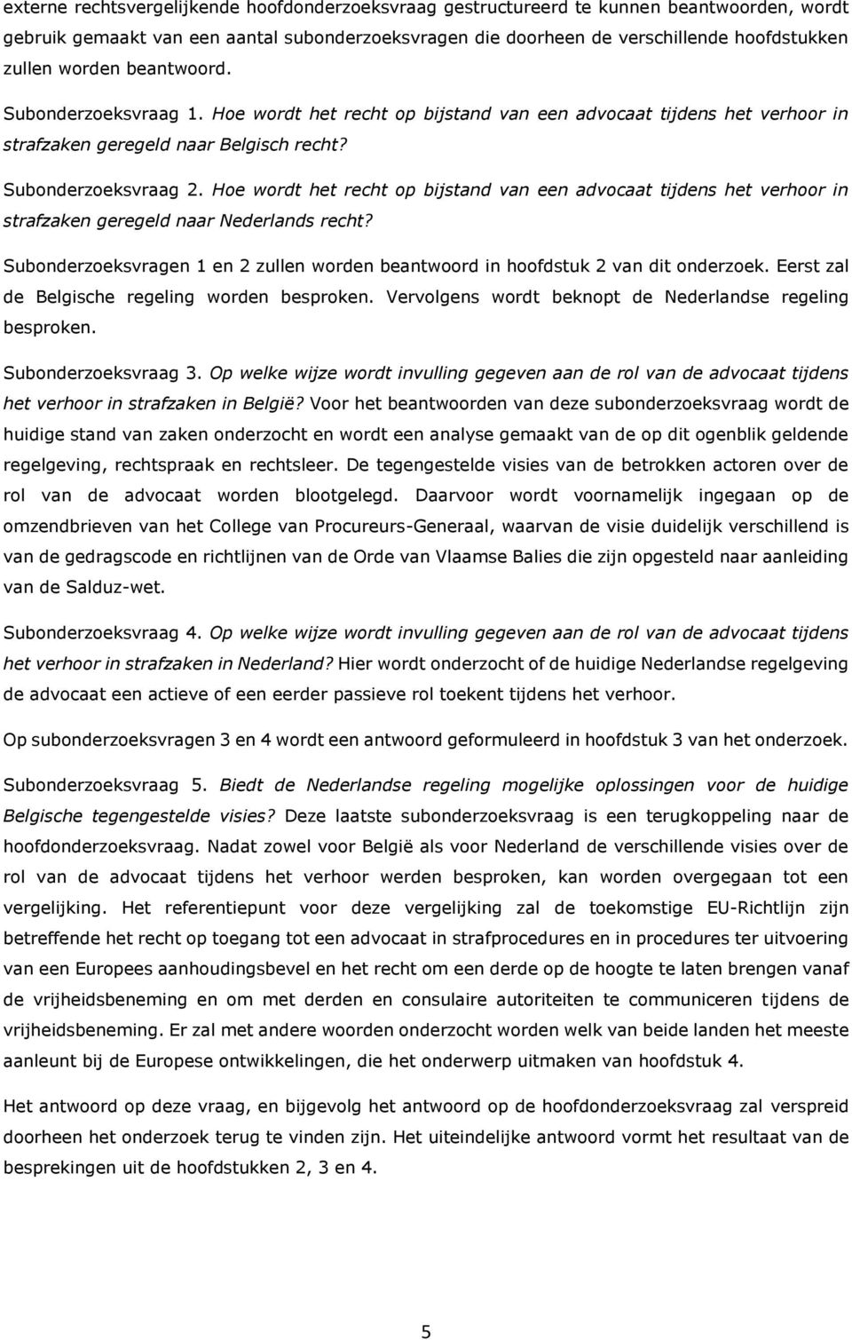 Hoe wordt het recht op bijstand van een advocaat tijdens het verhoor in strafzaken geregeld naar Nederlands recht? Subonderzoeksvragen 1 en 2 zullen worden beantwoord in hoofdstuk 2 van dit onderzoek.