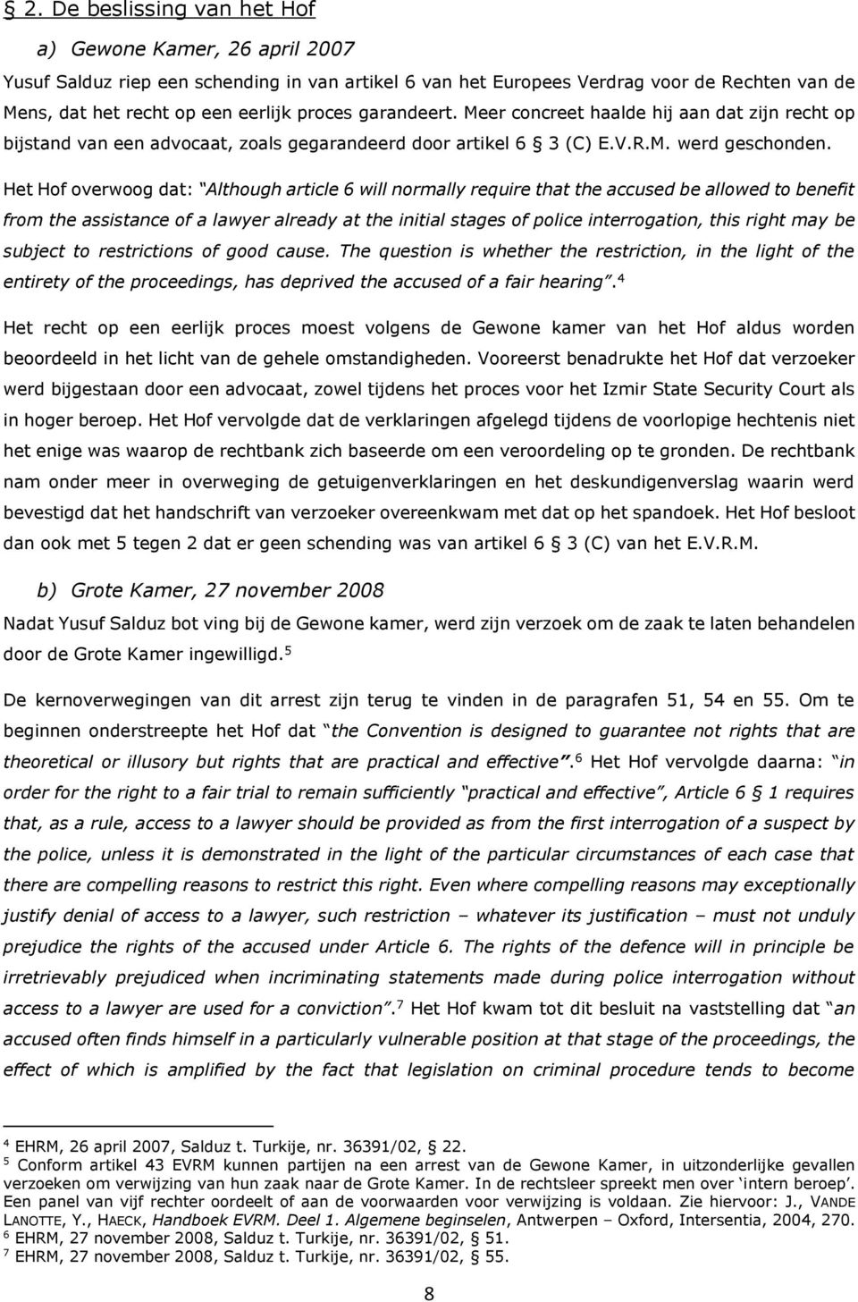 Het Hof overwoog dat: Although article 6 will normally require that the accused be allowed to benefit from the assistance of a lawyer already at the initial stages of police interrogation, this right
