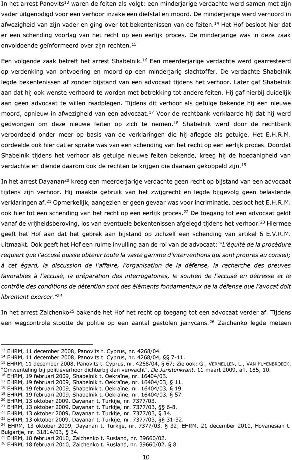 De minderjarige was in deze zaak onvoldoende geïnformeerd over zijn rechten. 15 Een volgende zaak betreft het arrest Shabelnik.