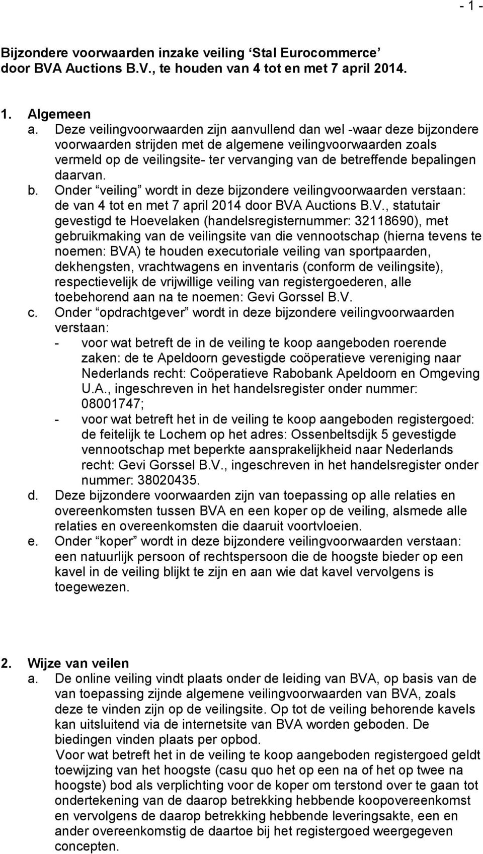 bepalingen daarvan. b. Onder veiling wordt in deze bijzondere veilingvoorwaarden verstaan: de van 4 tot en met 7 april 2014 door BVA