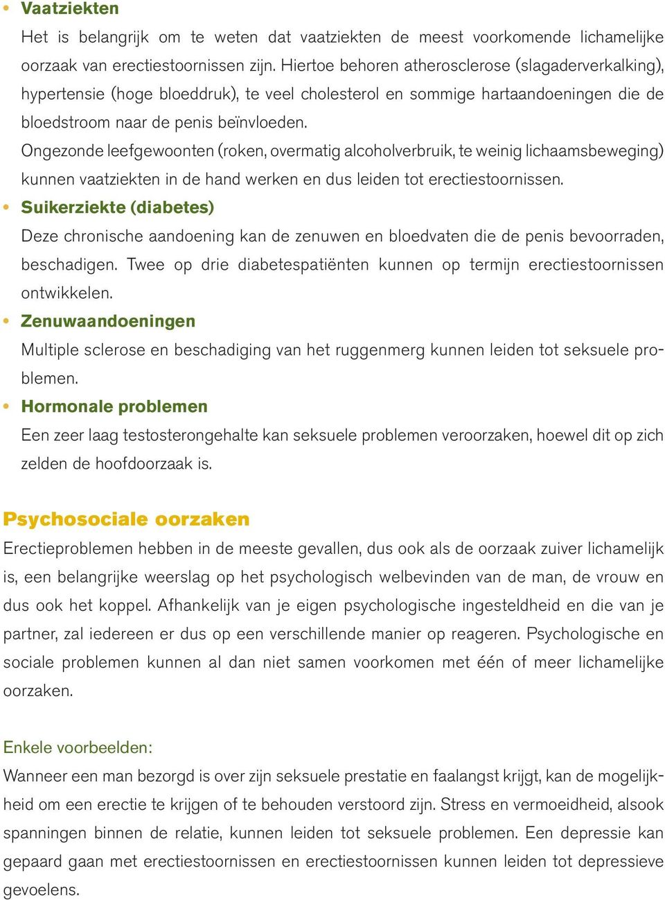 Ongezonde leefgewoonten (roken, overmatig alcoholverbruik, te weinig lichaamsbeweging) kunnen vaatziekten in de hand werken en dus leiden tot erectiestoornissen.