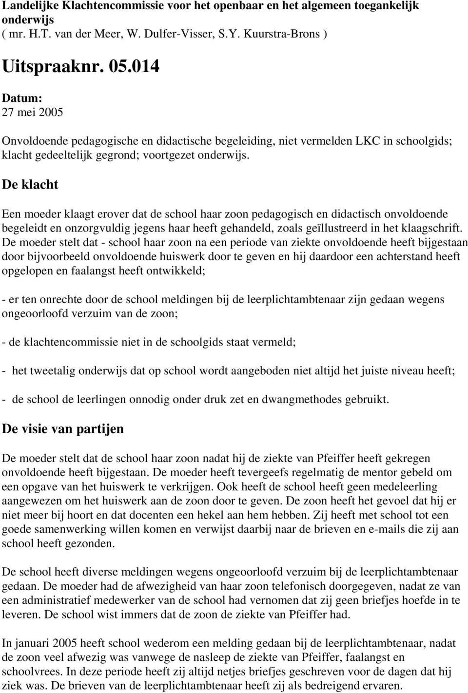 De klacht Een moeder klaagt erover dat de school haar zoon pedagogisch en didactisch onvoldoende begeleidt en onzorgvuldig jegens haar heeft gehandeld, zoals geïllustreerd in het klaagschrift.