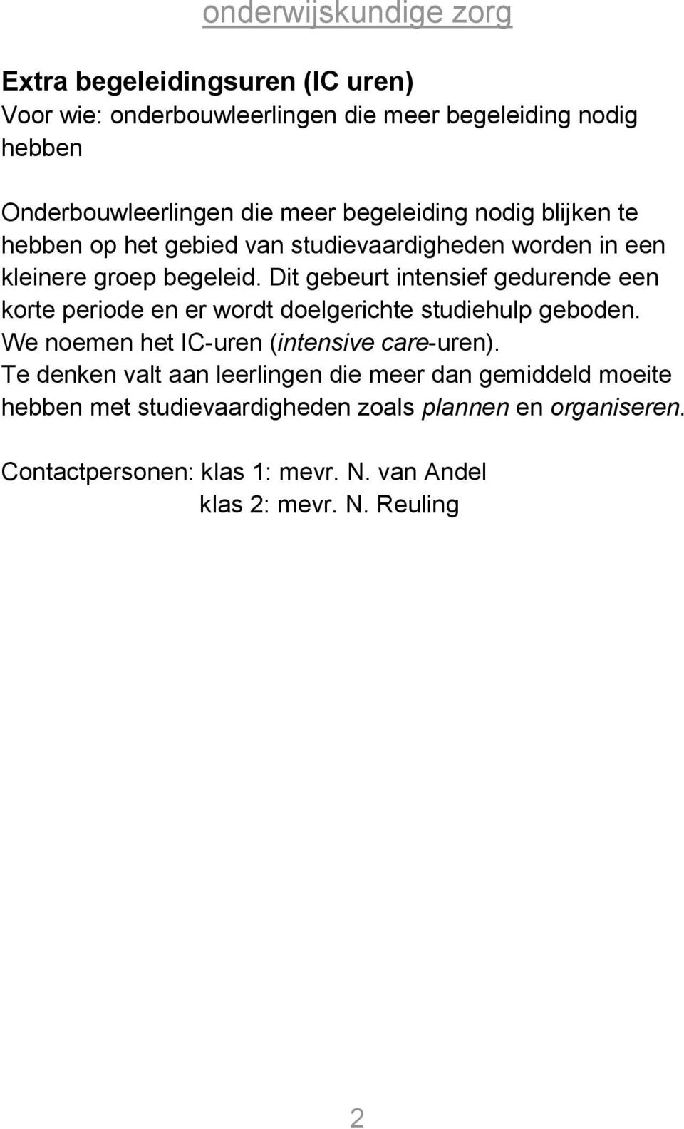 Dit gebeurt intensief gedurende een korte periode en er wordt doelgerichte studiehulp geboden. We noemen het IC-uren (intensive care-uren).