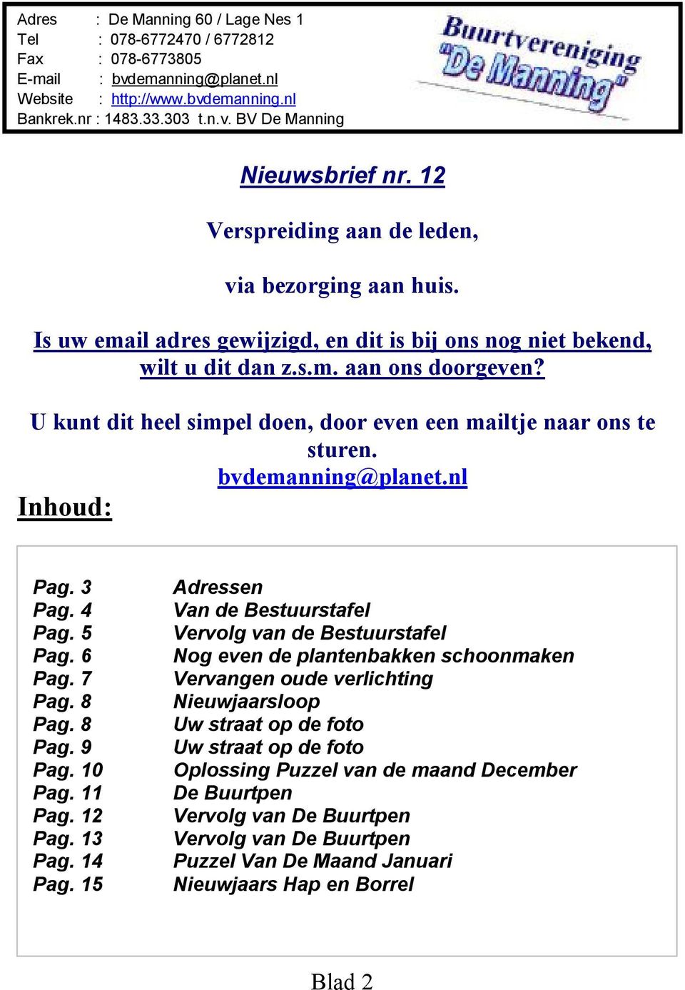 U kunt dit heel simpel doen, door even een mailtje naar ons te sturen. bvdemanning@planet.nl Inhoud: Pag. 3 Pag. 4 Pag. 5 Pag. 6 Pag. 7 Pag. 8 Pag. 8 Pag. 9 Pag. 10 Pag. 11 Pag. 12 Pag. 13 Pag.